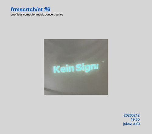 frmscrtch/nt. 6

Poster with a low quality photo of "Kein Signal"

unofficial computer music concert series, from scratch or not, number 6.
12th February 2026,19:30 to 21:00, jubez cafe.